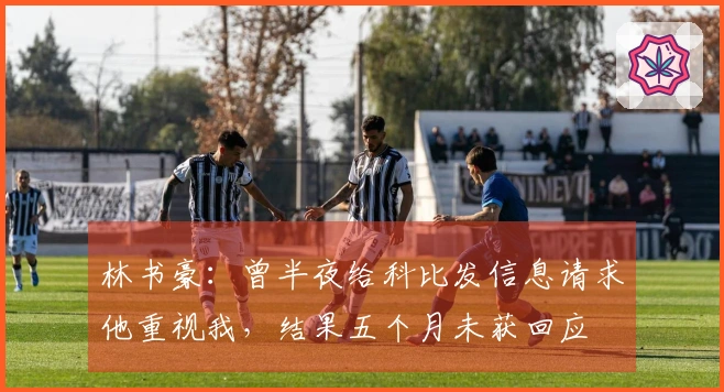 林书豪：曾半夜给科比发信息请求他重视我，结果五个月未获回应