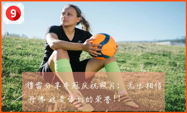 穆雷分享夺冠庆祝照片：无法相信 丹佛 这是你们的荣誉!!